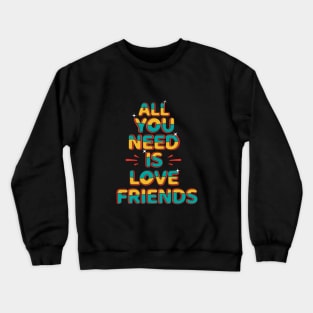 All You Need Is Love Friends Crewneck Sweatshirt